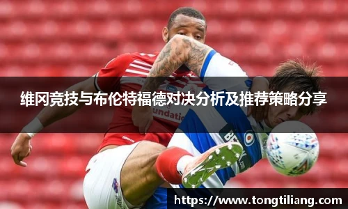 维冈竞技与布伦特福德对决分析及推荐策略分享